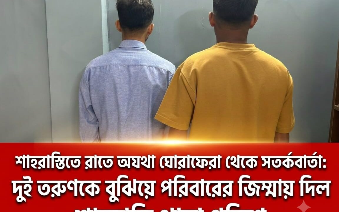রাতে অযথা ঘোরাফেরা থেকে সতর্কবার্তা: দুই তরুণকে বুঝিয়ে পরিবারের জিম্মায় দিল শাহরাস্তি থানা পুলিশ