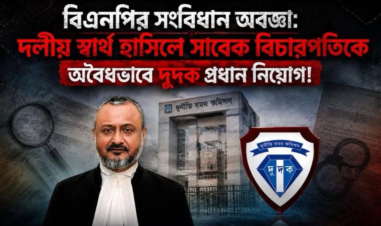 বিএনপির সংবিধান অবজ্ঞা: দলীয় স্বার্থ হাসিলে সাবেক বিচারপতিকে অবৈধভাবে দুদক প্রধান নিয়োগ!